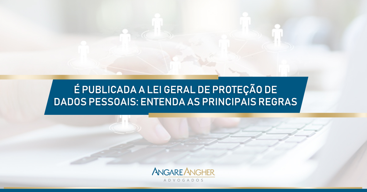 É publicada a Lei Geral de Proteção de Dados Pessoais: entenda as principais regras