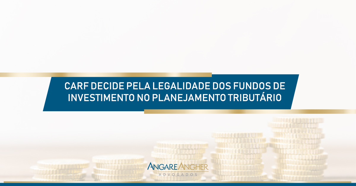 CARF decide pela legalidade dos fundos de investimento no planejamento tributário